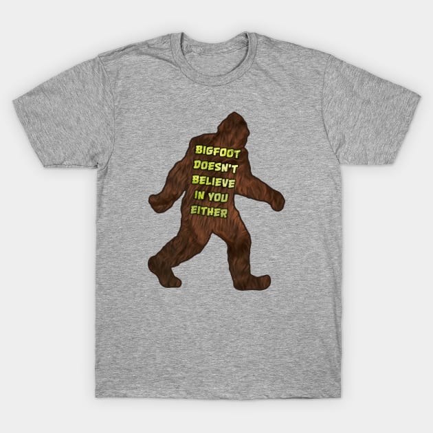 Bigfoot doesn't believe in you either T-Shirt by Padzilla Designs